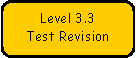 Rounded Rectangle: Level 3.3 
Test Revision

